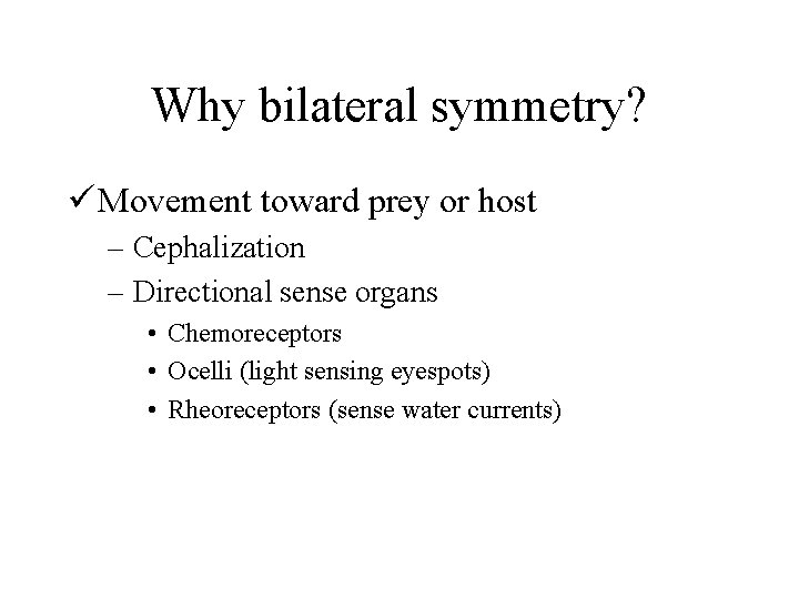 Why bilateral symmetry? ü Movement toward prey or host – Cephalization – Directional sense