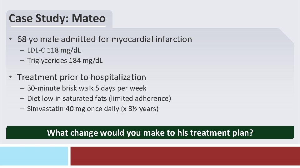 Case Study: Mateo • 68 yo male admitted for myocardial infarction – LDL-C 118 Case Study: Mateo • 68 yo male admitted for myocardial infarction – LDL-C 118
