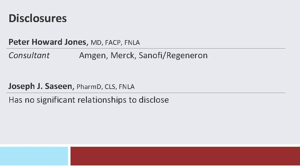 Disclosures Peter Howard Jones, MD, FACP, FNLA Consultant Amgen, Merck, Sanofi/Regeneron Joseph J. Saseen, Disclosures Peter Howard Jones, MD, FACP, FNLA Consultant Amgen, Merck, Sanofi/Regeneron Joseph J. Saseen,