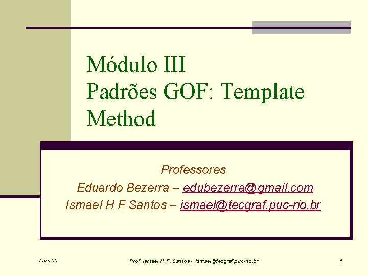 Módulo III Padrões GOF: Template Method Professores Eduardo Bezerra – edubezerra@gmail. com Ismael H