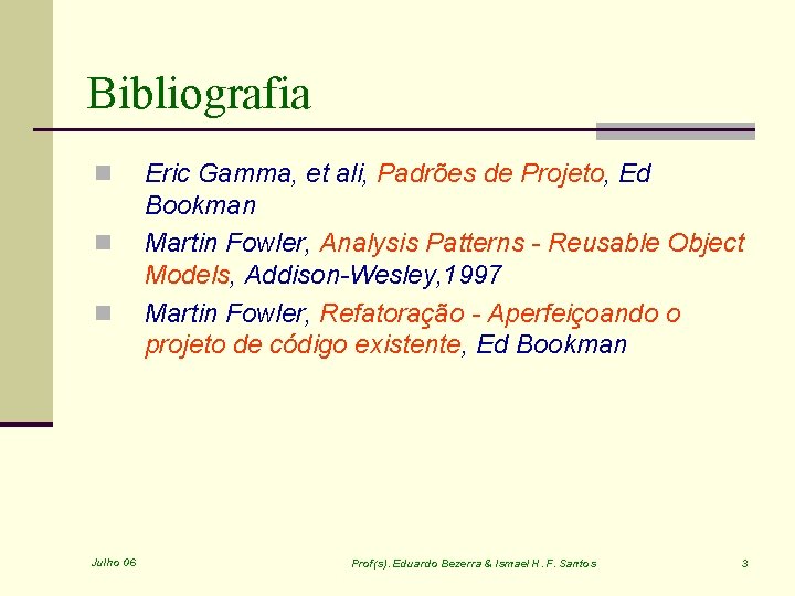 Bibliografia n n n Julho 06 Eric Gamma, et ali, Padrões de Projeto, Ed