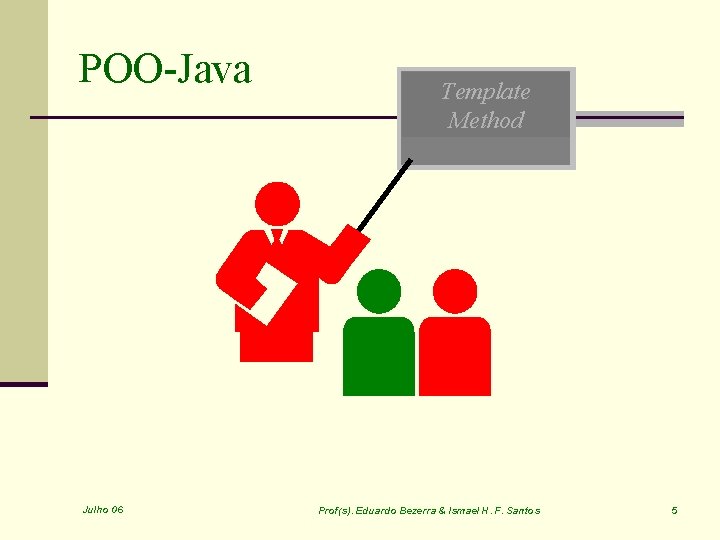 POO-Java Julho 06 Template Method Prof(s). Eduardo Bezerra & Ismael H. F. Santos 5