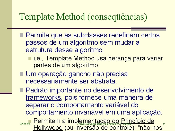 Template Method (conseqüências) n Permite que as subclasses redefinam certos passos de um algoritmo