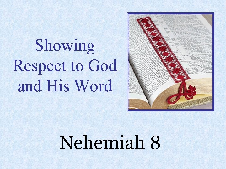 Showing Respect to God and His Word Nehemiah 8 
