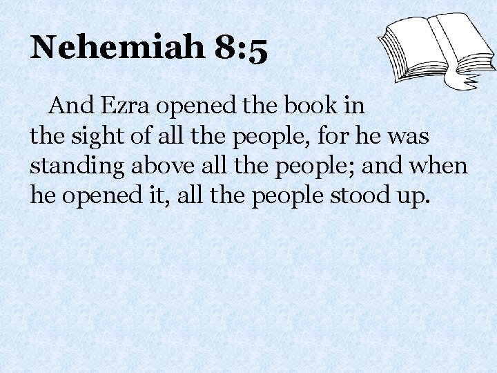 Nehemiah 8: 5 And Ezra opened the book in the sight of all the