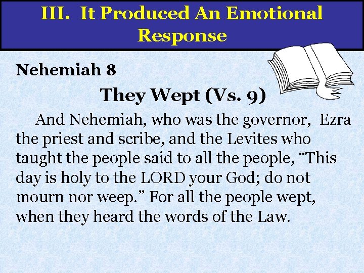 III. It Produced An Emotional Response Nehemiah 8 They Wept (Vs. 9) And Nehemiah,