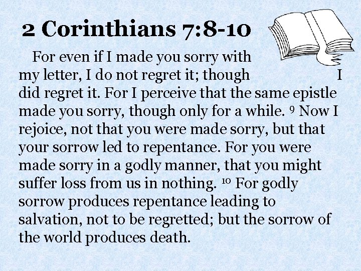 2 Corinthians 7: 8 -10 For even if I made you sorry with my
