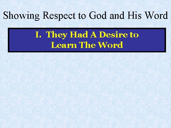 Showing Respect to God and His Word I. They Had A Desire to Learn