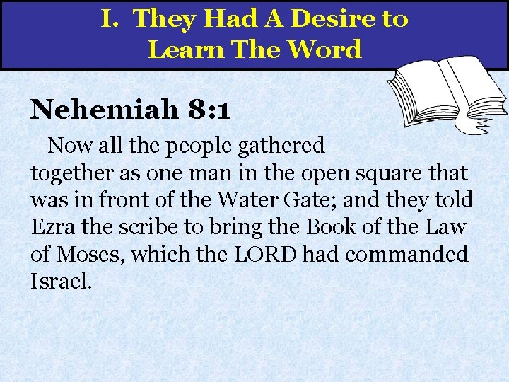 I. They Had A Desire to Learn The Word Nehemiah 8: 1 Now all