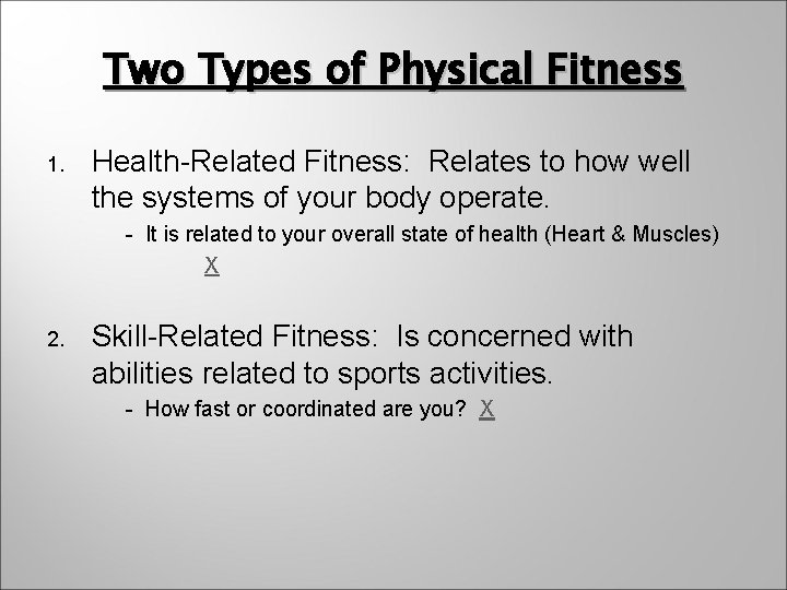 Two Types of Physical Fitness 1. Health-Related Fitness: Relates to how well the systems