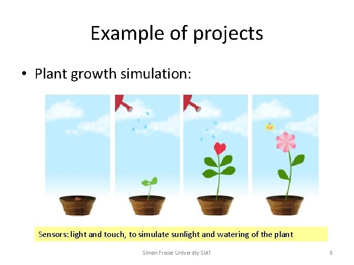 Example of projects • Plant growth simulation: Sensors: light and touch, to simulate sunlight