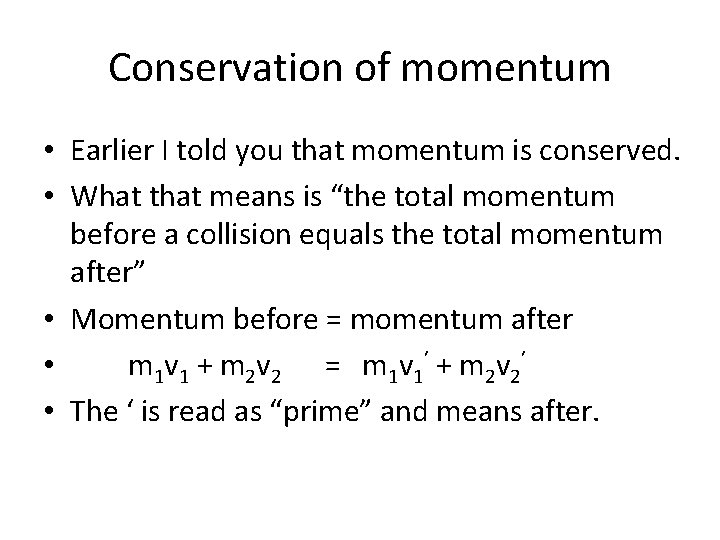 Conservation of momentum • Earlier I told you that momentum is conserved. • What