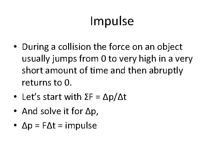 Impulse • During a collision the force on an object usually jumps from 0