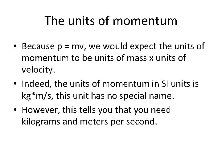 The units of momentum • Because p = mv, we would expect the units