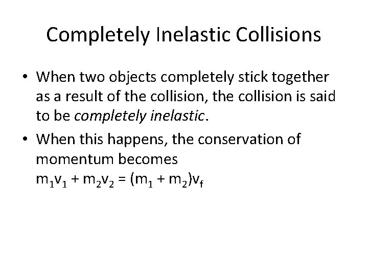 Completely Inelastic Collisions • When two objects completely stick together as a result of