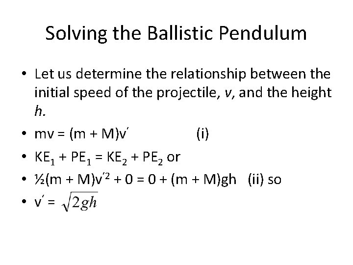 Solving the Ballistic Pendulum • Let us determine the relationship between the initial speed