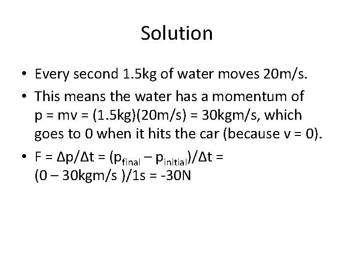 Solution • Every second 1. 5 kg of water moves 20 m/s. • This