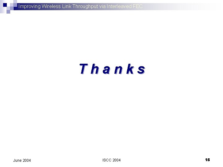 Improving Wireless Link Throughput via Interleaved FEC Thanks June 2004 ISCC 2004 15 