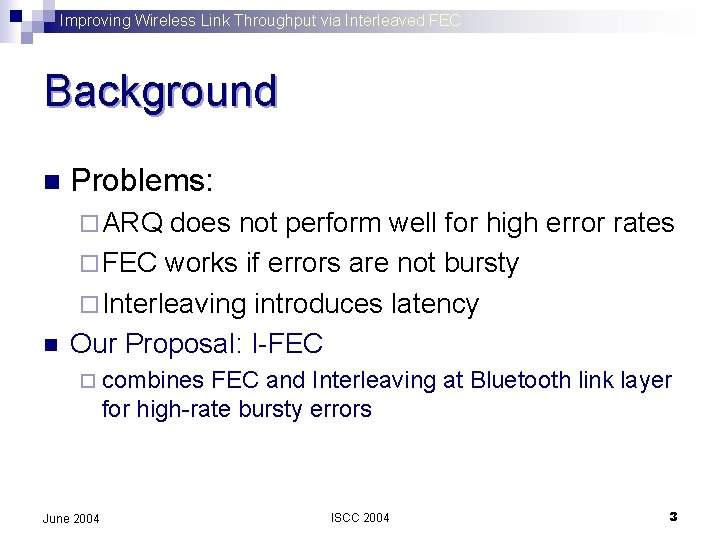 Improving Wireless Link Throughput via Interleaved FEC Background n Problems: ¨ ARQ n does