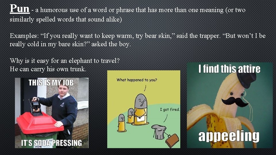 Pun - a humorous use of a word or phrase that has more than Pun - a humorous use of a word or phrase that has more than