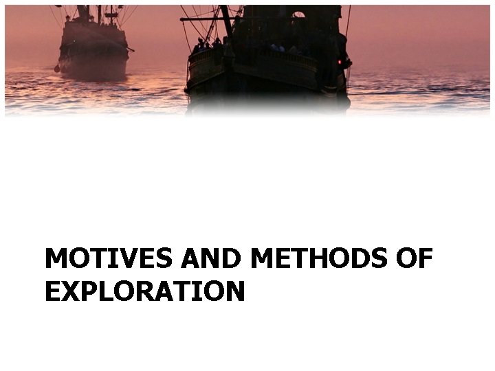 MOTIVES AND METHODS OF EXPLORATION 