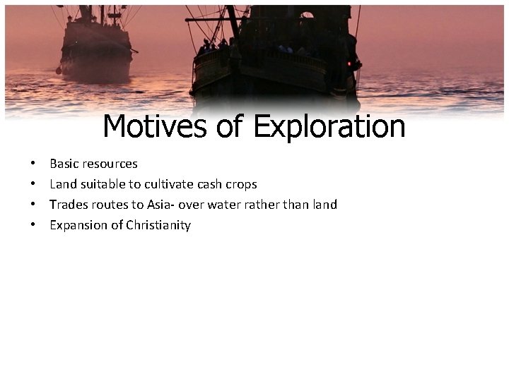 Motives of Exploration • • Basic resources Land suitable to cultivate cash crops Trades