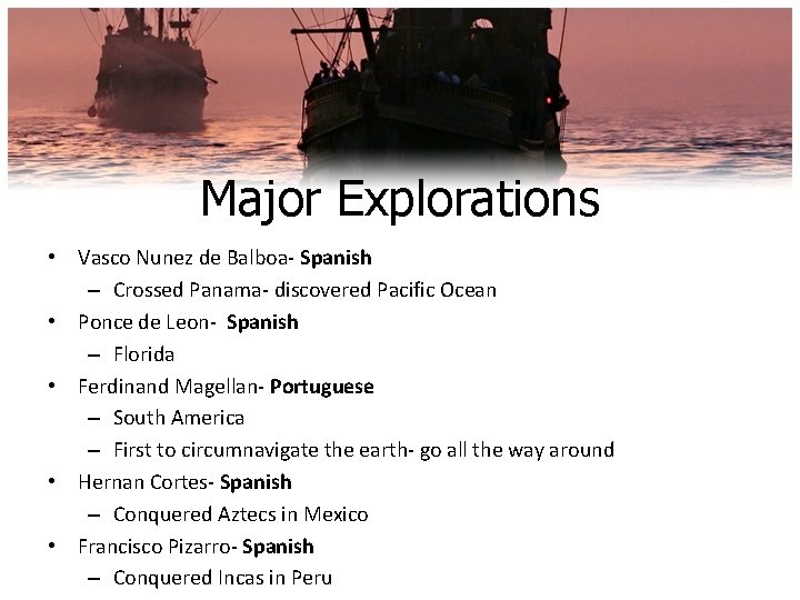 Major Explorations • Vasco Nunez de Balboa- Spanish – Crossed Panama- discovered Pacific Ocean