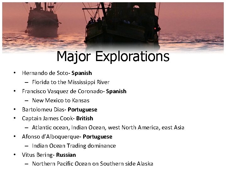 Major Explorations • Hernando de Soto- Spanish – Florida to the Mississippi River •