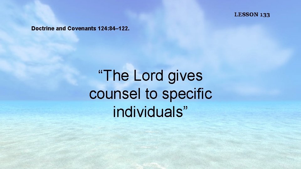 LESSON 133 Doctrine and Covenants 124: 84– 122. “The Lord gives counsel to specific