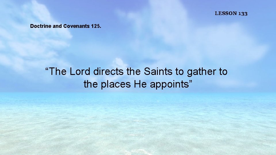 LESSON 133 Doctrine and Covenants 125. “The Lord directs the Saints to gather to