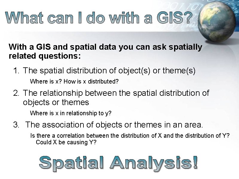 With a GIS and spatial data you can ask spatially related questions: 1. The