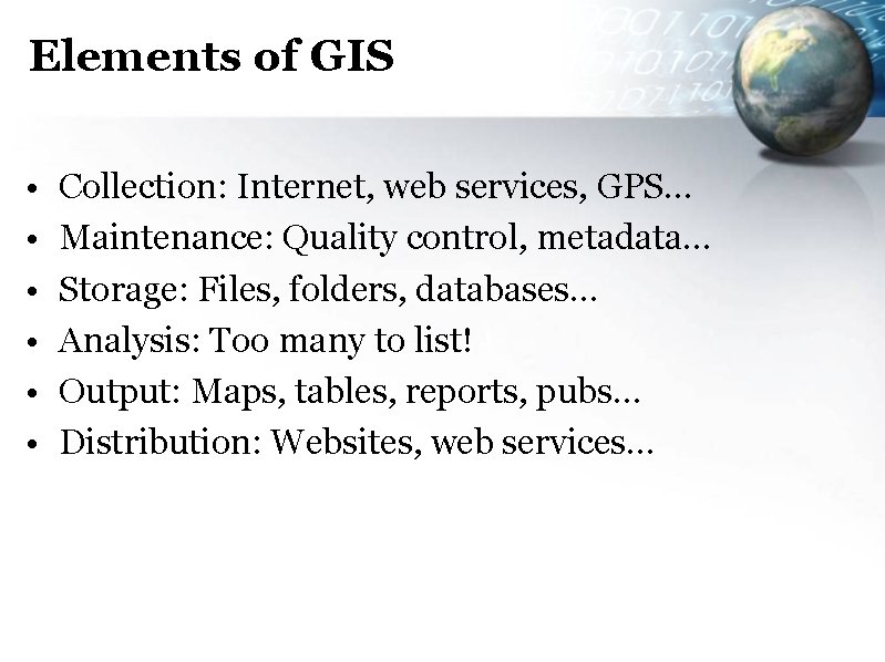 Elements of GIS • • • Collection: Internet, web services, GPS… Maintenance: Quality control,