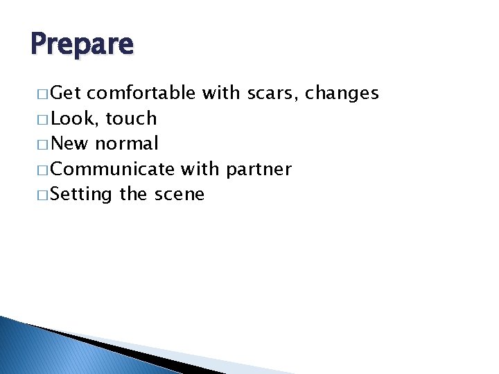 Prepare � Get comfortable with scars, changes � Look, touch � New normal �