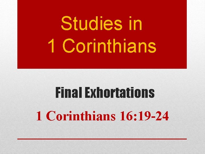 Studies in 1 Corinthians Final Exhortations 1 Corinthians 16: 19 -24 