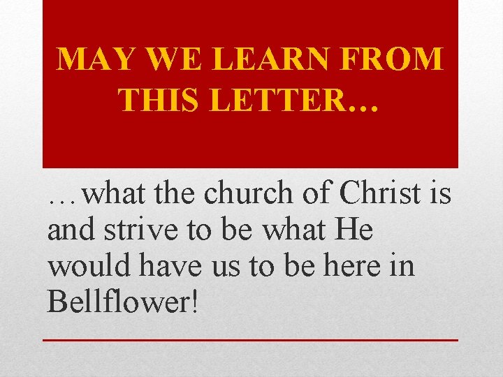 MAY WE LEARN FROM THIS LETTER… …what the church of Christ is and strive
