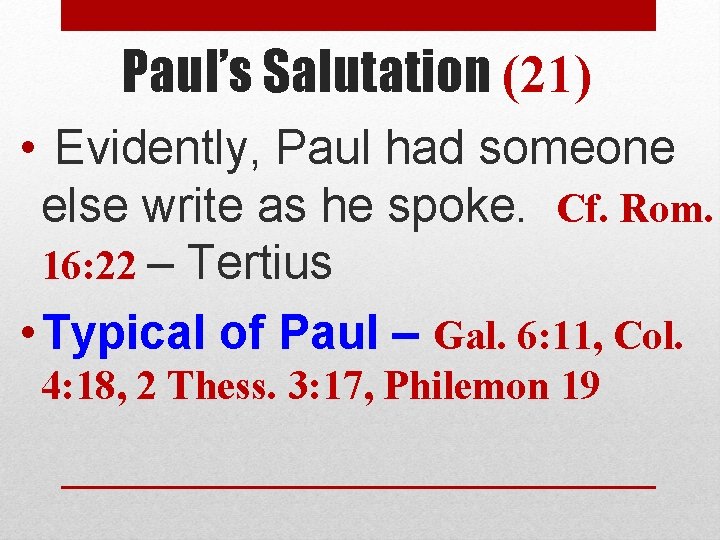Paul’s Salutation (21) • Evidently, Paul had someone else write as he spoke. Cf.