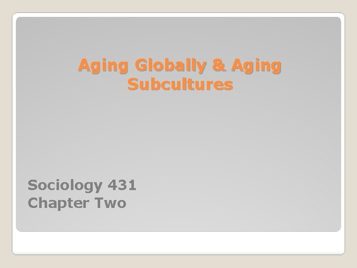 Aging Globally & Aging Subcultures Sociology 431 Chapter Two 