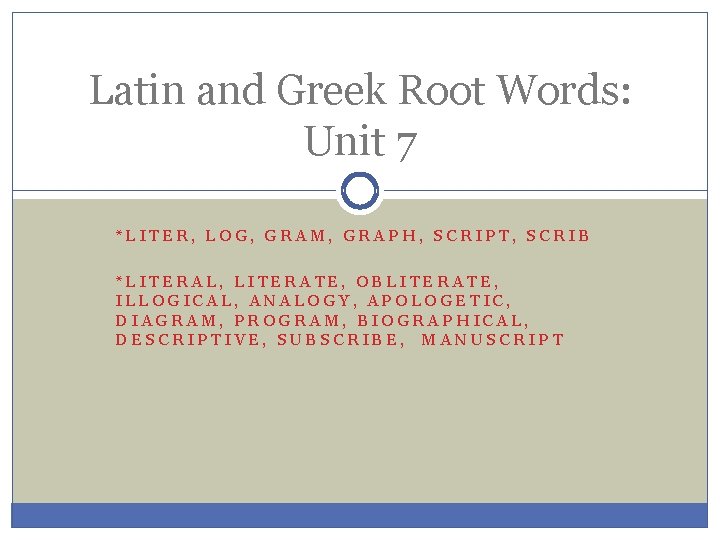 Latin and Greek Root Words: Unit 7 *LITER, LOG, GRAM, GRAPH, SCRIPT, SCRIB *LITERAL,