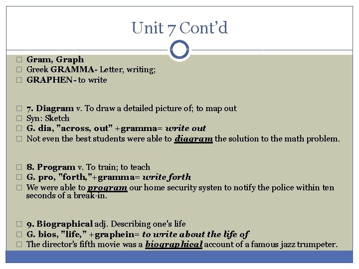 Unit 7 Cont’d � Gram, Graph � Greek GRAMMA- Letter, writing; � GRAPHEN- to
