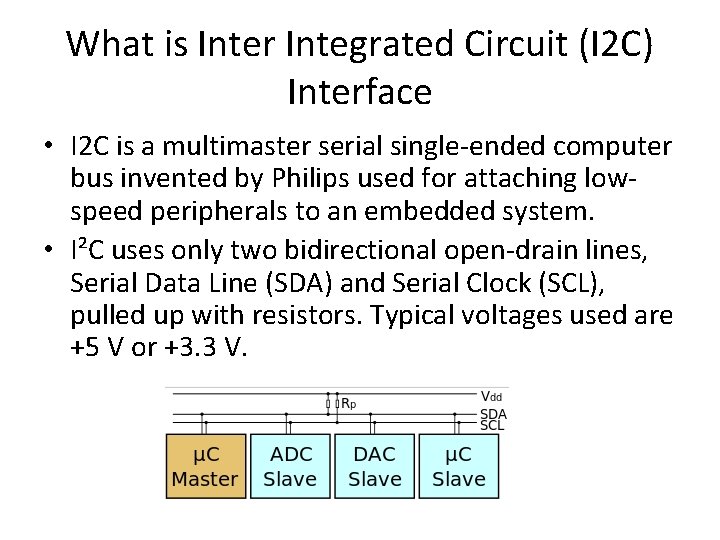 What is Inter Integrated Circuit (I 2 C) Interface • I 2 C is