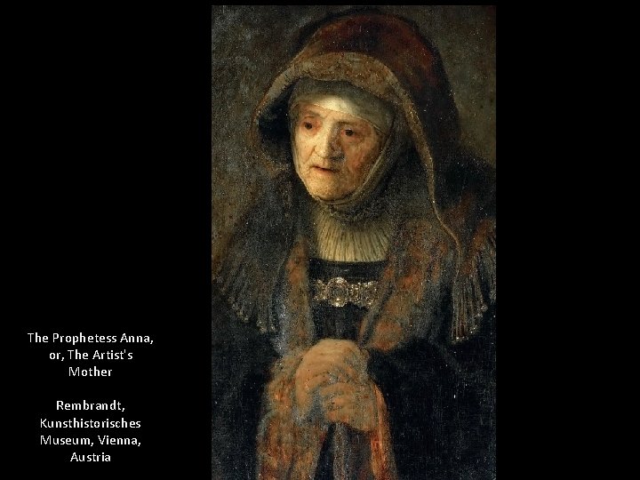 The Prophetess Anna, or, The Artist's Mother Rembrandt, Kunsthistorisches Museum, Vienna, Austria 