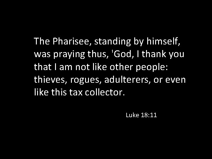 The Pharisee, standing by himself, was praying thus, 'God, I thank you that I
