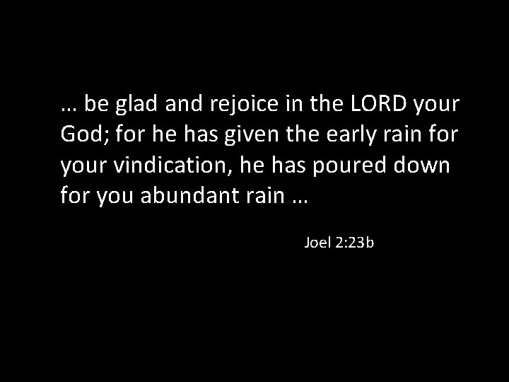 … be glad and rejoice in the LORD your God; for he has given … be glad and rejoice in the LORD your God; for he has given