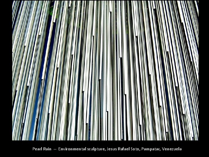 Pearl Rain -- Environmental sculpture, Jesus Rafael Soto, Pampatar, Venezuela Pearl Rain -- Environmental sculpture, Jesus Rafael Soto, Pampatar, Venezuela