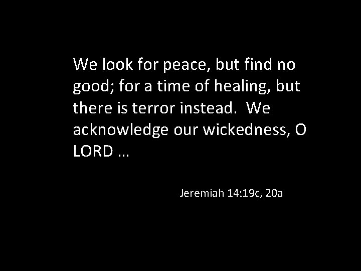 We look for peace, but find no good; for a time of healing, but We look for peace, but find no good; for a time of healing, but