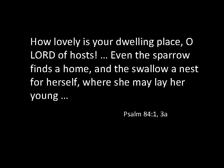 How lovely is your dwelling place, O LORD of hosts! … Even the sparrow