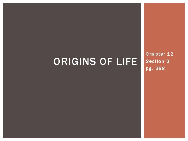 ORIGINS OF LIFE Chapter 12 Section 3 pg. 368 ORIGINS OF LIFE Chapter 12 Section 3 pg. 368
