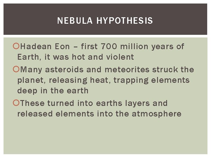 NEBULA HYPOTHESIS Hadean Eon – first 700 million years of Earth, it was hot NEBULA HYPOTHESIS Hadean Eon – first 700 million years of Earth, it was hot