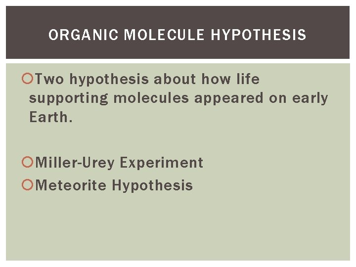 ORGANIC MOLECULE HYPOTHESIS Two hypothesis about how life supporting molecules appeared on early Earth. ORGANIC MOLECULE HYPOTHESIS Two hypothesis about how life supporting molecules appeared on early Earth.