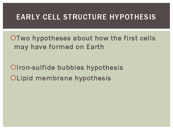 EARLY CELL STRUCTURE HYPOTHESIS Two hypotheses about how the first cells may have formed EARLY CELL STRUCTURE HYPOTHESIS Two hypotheses about how the first cells may have formed